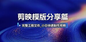 剪映模版分享篇_完整工程文件，小白快速制作高端视频-川川创富网