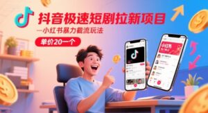 抖音极速短剧拉新项目，小红书暴力截流玩法，单价20一个-川川创富网