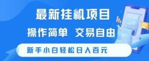 最新挂G项目，操作简单，交易自由，新手小白轻松日入100+【揭秘】-川川创富网