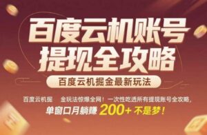 百度云机掘金玩法惊爆全网！一次性吃透所有提现账号全攻略，单窗口月躺入200+【揭秘】-川川创富网