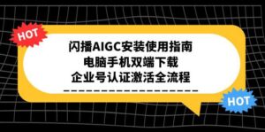 闪播AIGC安装使用指南，电脑手机双端下载，企业号认证激活全流程-川川创富网