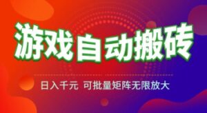 游戏全自动搬砖项目，日入1k+ ，​真正的长久稳定项目，可批量矩阵无限放大【揭秘】-川川创富网