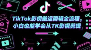 TikTok影视搬运剪辑全流程，小白也能学会从TK影视剪辑-川川创富网