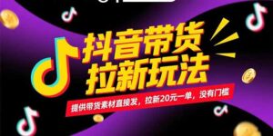 抖音带货拉新玩法，提供带货素材直接发，拉新20元一单，没有门槛-川川创富网