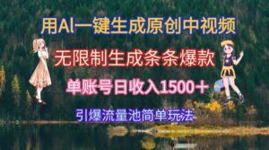 用Al一键生成原创中视频，无限制生成条条爆款，单账号日收入1500＋引爆…-川川创富网