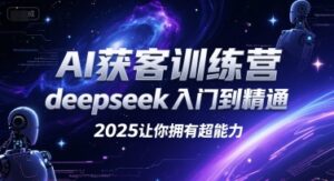 AI获客训练营，deepseek入门到精通，2025让你拥有超能力-川川创富网