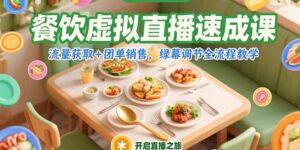 餐饮虚拟直播速成课,流量获取+团单销售,绿幕调节全流程教学-川川创富网