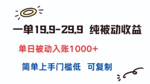 一单19.9-29.9 纯被动收益 单日被动入账1000+ 简单上手门槛低 可复制-川川创富网
