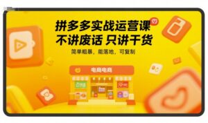 拼多多实战运营课,不讲废话只讲干货,简单粗暴,能落地,可复制-川川创富网