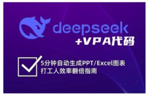 deepseek+VPA代码,5分钟自动生成PPT/Excel图表打工人效率翻倍指南(更新7月)-川川创富网
