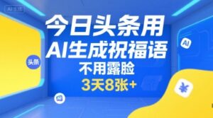 今日头条用AI生成祝福语，不用拍摄，不用露脸，3天8张+-川川创富网