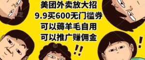 美团外卖放大招，9.9买600无门槛券，可以薅羊毛自用，可以推广挣佣金【揭秘】-川川创富网