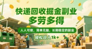快递回收掘金副业,多劳多得,人人可做,简单无脑,长期稳定的副业,轻松日入1k+【揭秘】-川川创富网