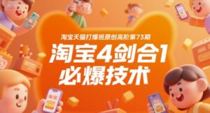 淘宝天猫打爆班原创高阶第73期,淘宝4剑合1必爆技术-川川创富网