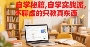 自学秘籍，自学实战派，不聊虚的只教真东西-川川创富网