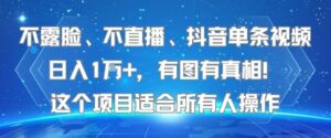 不露脸、不直播、抖音单条视频日入1W+，有图有真相！这个项目适合所有人操作-川川创富网