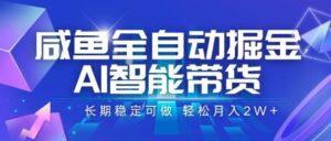 咸鱼全自动掘金,AI智能带货,长期稳定可做,轻松月入2W+【揭秘】-川川创富网