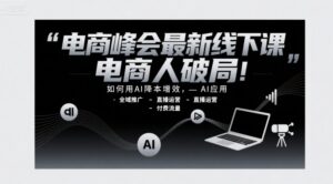 电商峰会最新线下课,电商人破局,如何用AI降本增效,AI应用-全域推广-直播运营-付费流量-川川创富网