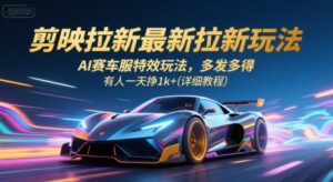 剪映拉新最新拉新玩法，AI赛车服特效玩法，多发多得，有人一天挣1k+(详细教程)-川川创富网