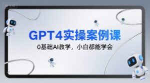 GPT4实操案例课，0基础AI教学，小白都能学会-川川创富网