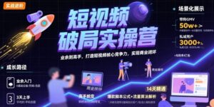 短视频破局实操营,业余到高手,打造短视频核心竞争力,实现商业闭环-川川创富网