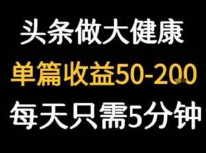 每天5分钟，用今日头条创作大健康图文 单篇收益50-2张-川川创富网