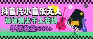 汽水音乐人无人直播,场场爆火千人在线,单场收益500+-川川创富网