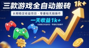 三款游戏全自动搬砖，一天收益1k+，长期稳定收益项目，零基础无脑操作【揭秘】-川川创富网