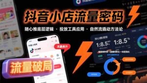 抖音小店流量密码,随心推底层逻辑,投放工具应用,自然流撬动核心方法论-川川创富网