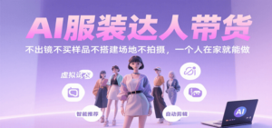 AI服装达人带货,不出镜不买样品不搭建场地不拍摄,一个人在家就能做-川川创富网