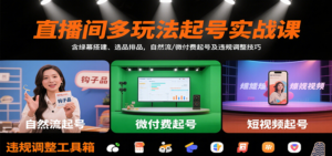 直播间多玩法起号实战课:含绿幕搭建、选品排品,自然流/微付费起号及违规调整技巧-川川创富网