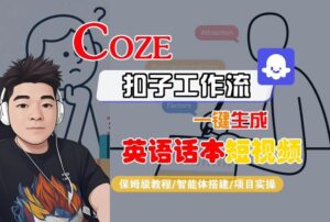Coze扣子工作流一键生成英语话本短视频，保姆级教程-智能体搭建-项目实操-川川创富网