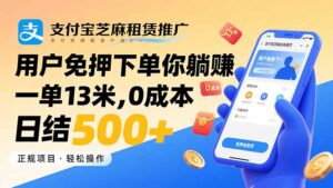 支付宝芝麻租赁推广，用户免押下单你躺赚，一单13米，0成本日结500+-川川创富网