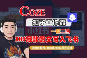 Coze智能体工作流一键二创小红书爆款图文写入飞书,全流程保姆级教学-川川创富网