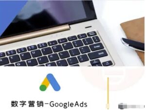 数字营销-GoogleAds-外贸跨境电商教程-川川创富网