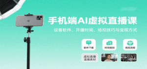 手机端AI虚拟直播课:设备软件、开播时间、场控技巧与变现方式-川川创富网