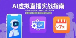 AI虚拟直播实战指南,手机设备与软件配置,零基础7天开播全流程拆解-川川创富网