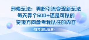 邪修玩法:男粉引流变现新玩法每天弄个5张还是可以的变现方向参考我以往的内容-川川创富网