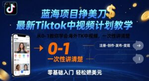 蓝海项目挣美刀，最新Tiktok中视频计划教学，从0-1教你学会海外TK中视频，一次性讲清楚-川川创富网
