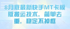8月底最新快手MT卡模版搬运技术,简单去重,稳定不掉框-川川创富网