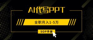 AI代写之高效制作PPT，永不失业副业兼职，全职月入1-5万【SOP手册】-川川创富网