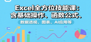 Excel全方位技能课:含基础操作、函数公式、数据透视、图表、AI应用等-川川创富网