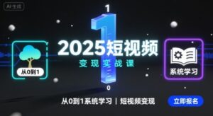 2025短视频变现实战课,从0到1系统学习短视频变现-川川创富网
