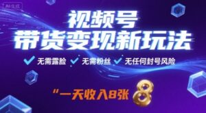 视频号带货变现新玩法，无需露脸，无需粉丝，无任何封号风险，一天收益8张【揭秘】-川川创富网