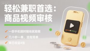 轻松兼职首选：商品视频审核，一部手机随时随地就能做，几十秒一单，流程简单，单日收益4张【揭秘】-川川创富网