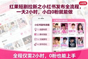 红果短剧拉新之小红书发布全流程,一天2小时,小白0粉就能做-川川创富网