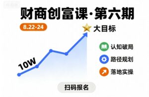 财商创富课第六期8月22-24号,如何从10W起步,一步步实现大目标-川川创富网