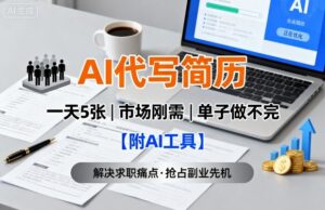 AI代写简历,一天5张,今年找工作难,市场刚需,单子做不完【附AI工具】-川川创富网