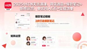 2025小红书无货源课，开店选品+爆款笔记+矩阵运营，单店月入5万+实战效果-川川创富网