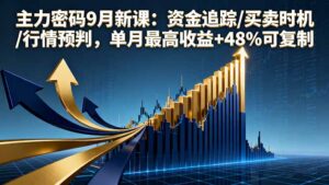 主力密码9月新课:资金追踪/买卖时机/行情预判,单月最高收益+48%可复制-川川创富网
